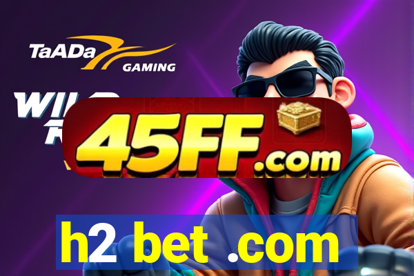 h2 bet .com